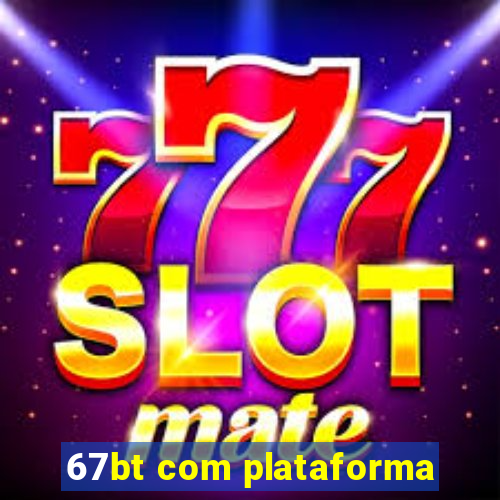 67bt com plataforma